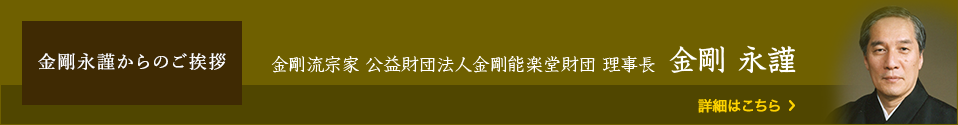 金剛流宗家 公益財団法人金剛能楽堂財団 理事長 金剛 永謹 金剛永謹からのご挨拶